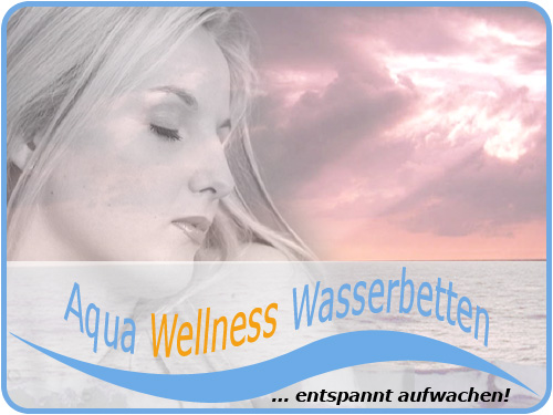 Aqua-Wellness-Wasserbetten ... entspannt aufwachen!